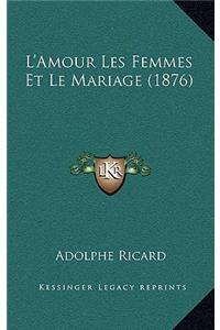 L'Amour Les Femmes Et Le Mariage (1876)