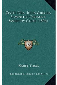 Zivot Dra. Julia Gregra Slavneho Obrance Svobody Ceske (1896)