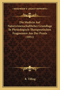 Die Medicin Auf Naturwissenschaftlicher Grundlage In Physiologisch-Therapeutischen Fragmenten Aus Der Praxis (1851)