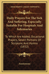 Daily Prayers For The Sick And Suffering, Especially Suitable For Hospitals And Infirmaries