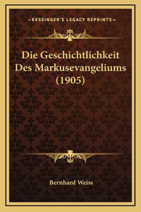Die Geschichtlichkeit Des Markusevangeliums (1905)