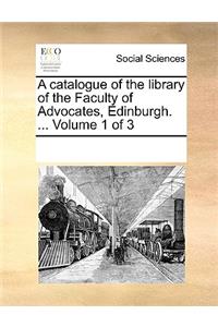 A catalogue of the library of the Faculty of Advocates, Edinburgh. ... Volume 1 of 3