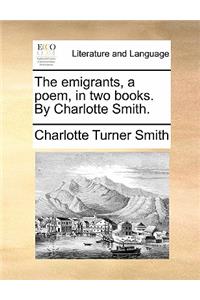 Emigrants, a Poem, in Two Books. by Charlotte Smith.
