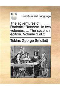 The Adventures of Roderick Random. in Two Volumes. ... the Seventh Edition. Volume 1 of 2