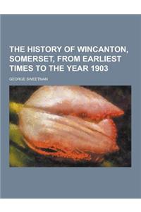 The History of Wincanton, Somerset, from Earliest Times to the Year 1903