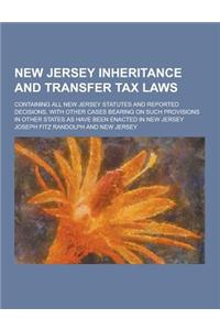 New Jersey Inheritance and Transfer Tax Laws; Containing All New Jersey Statutes and Reported Decisions, with Other Cases Bearing on Such Provisions I