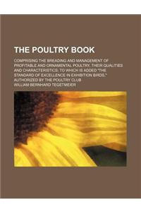 The Poultry Book; Comprising the Breading and Management of Profitable and Ornamental Poultry, Their Qualities and Characteristics to Which Is Added t