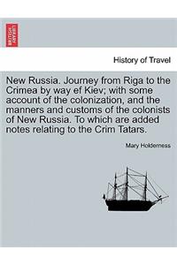 New Russia. Journey from Riga to the Crimea by Way Ef Kiev; With Some Account of the Colonization, and the Manners and Customs of the Colonists of New Russia. to Which Are Added Notes Relating to the Crim Tatars.