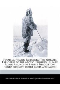 Fearless, Frozen Explorers: The Notable Explorers of the Arctic (Edmund Hillary, Roald Amundsen, Ernest Shackleton, Henry Hudson, Louise Boyd, and More)