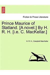 Prince Maurice of Statland. [A Novel.] by H. R. H. [I.E. C. Mackellar.]