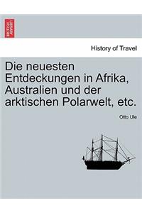 Die Neuesten Entdeckungen in Afrika, Australien Und Der Arktischen Polarwelt, Etc.