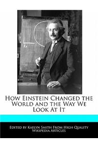 How Einstein Changed the World and the Way We Look at It