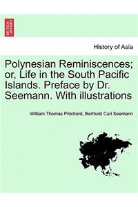 Polynesian Reminiscences; Or, Life in the South Pacific Islands. Preface by Dr. Seemann. with Illustrations