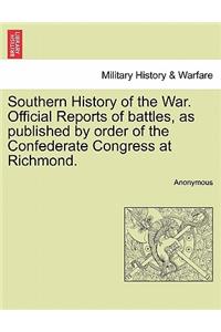 Southern History of the War. Official Reports of Battles, as Published by Order of the Confederate Congress at Richmond.