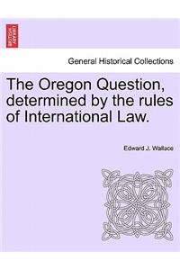 The Oregon Question, Determined by the Rules of International Law.