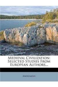 Medieval Civilization: Selected Studies from European Authors...