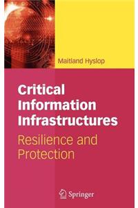 Critical Information Infrastructures: Resilience and Protection