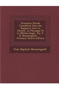 Economie Rurale Consideree Dans Ses Rapports Avec La Chimie, La Physique Et La Meteorologie, Par J. B. Boussingault ...