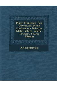 Musae Etonenses, Seu, Carminum Etonae Conditorum Delectus. Editio Altera, Aucta
