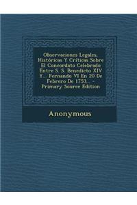 Observaciones Legales, Historicas y Criticas Sobre El Concordato Celebrado Entre S. S. Benedicto XIV Y... Fernando VI En 20 de Febrero de 1753...