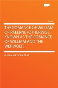 The Romance of William of Palerne (Otherwise Known as the Romance of William and the Werwolf)