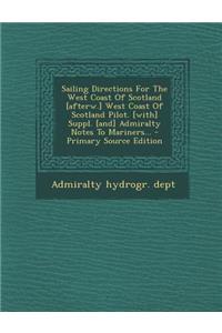Sailing Directions for the West Coast of Scotland [Afterw.] West Coast of Scotland Pilot. [With] Suppl. [And] Admiralty Notes to Mariners...