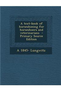 A Text-Book of Horseshoeing for Horseshoers and Veterinarians - Primary Source Edition