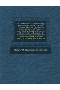 Ye Gentlewoman's Housewifery: Containing a Scarce