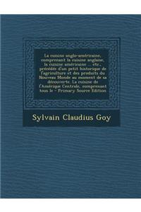 La Cuisine Anglo-Americaine, Comprenant La Cuisine Anglaise, La Cuisine Americaine ... Etc., Precedee D'Un Petit Historique de L'Agriculture Et Des P