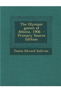 The Olympic Games at Athens, 1906 - Primary Source Edition