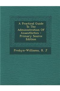 A Practical Guide to the Administration of Anaesthetics