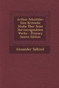 Arthur Schnitzler: Eine Kritische Studie Uber Seine Hervorragendsten Werke