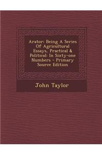 Arator: Being a Series of Agricultural Essays, Practical & Political: In Sixty-One Numbers