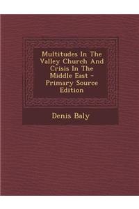 Multitudes in the Valley Church and Crisis in the Middle East - Primary Source Edition