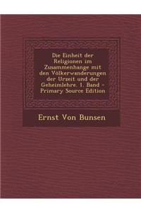 Die Einheit Der Religionen Im Zusammenhange Mit Den Volkerwanderungen Der Urzeit Und Der Geheimlehre. 1. Band - Primary Source Edition