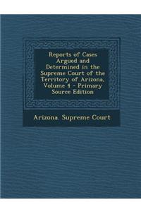 Reports of Cases Argued and Determined in the Supreme Court of the Territory of Arizona, Volume 4
