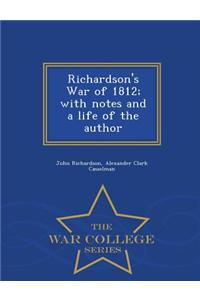 Richardson's War of 1812; With Notes and a Life of the Author - War College Series