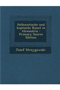 Hellenistische Und Koptische Kunst in Alexandria - Primary Source Edition
