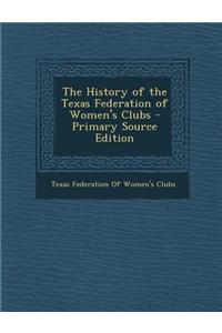 The History of the Texas Federation of Women's Clubs - Primary Source Edition