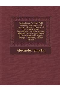 Regulations for the Field Exercise, Manvres, and Conduct of the Infantry of the United States [Microform]