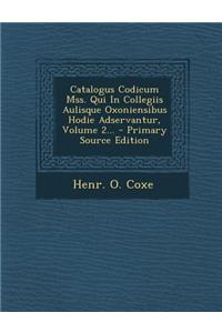 Catalogus Codicum Mss. Qui in Collegiis Aulisque Oxoniensibus Hodie Adservantur, Volume 2... - Primary Source Edition