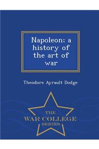 Napoleon; A History of the Art of War - War College Series