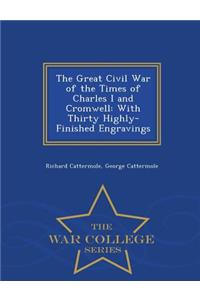 The Great Civil War of the Times of Charles I and Cromwell: With Thirty Highly-Finished Engravings - War College Series