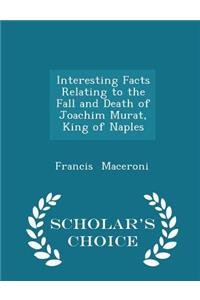 Interesting Facts Relating to the Fall and Death of Joachim Murat, King of Naples - Scholar's Choice Edition