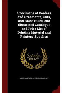 Specimens of Borders and Ornaments, Cuts, and Brass Rules, and Illustrated Catalogue and Price List of Printing Material and Printers' Supplies