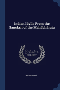 Indian Idylls From the Sanskrit of the Mahâbhârata