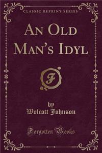 An Old Man's Idyl (Classic Reprint)
