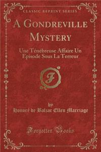 A Gondreville Mystery: Une TÃ©nÃ©breuse Affaire Un Episode Sous La Terreur (Classic Reprint)