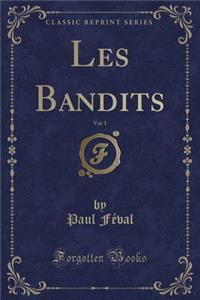 Les Bandits, Vol. 1 (Classic Reprint)