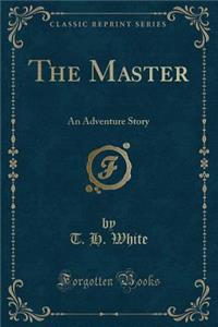 The Master: An Adventure Story (Classic Reprint)